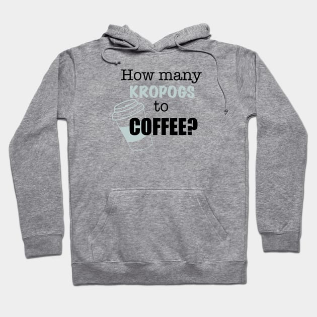 Kropogs to Coffee Hoodie by CaffeinatedWhims